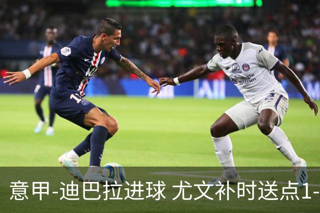 意甲-迪巴拉进球 尤文补时送点1-2惨遭保级队逆转